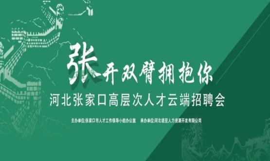 張開雙臂擁抱你！河北張家口高層次人才云端招聘會全新上線！